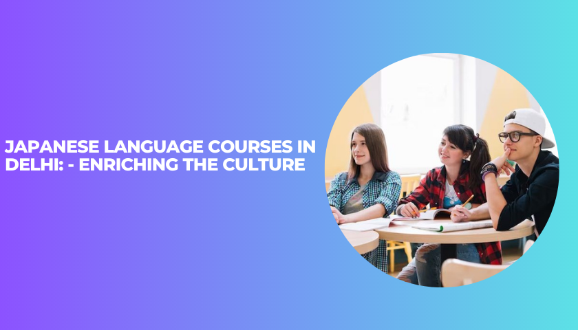 Japanese language courses in Delhi: Enriching the culture