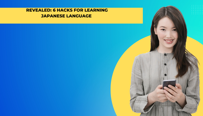 Revealed: 6 Hacks for Learning Japanese Language 